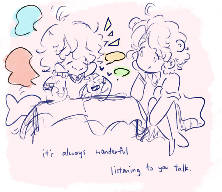 I could never tire of listening to my friends talk.